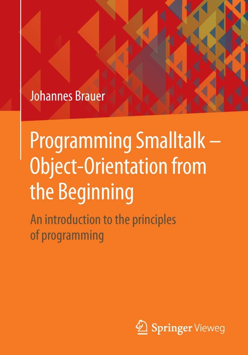Programming Smalltalk – Object-Orientation from the Beginning: An introduction to the principles of programming 2015th Edition