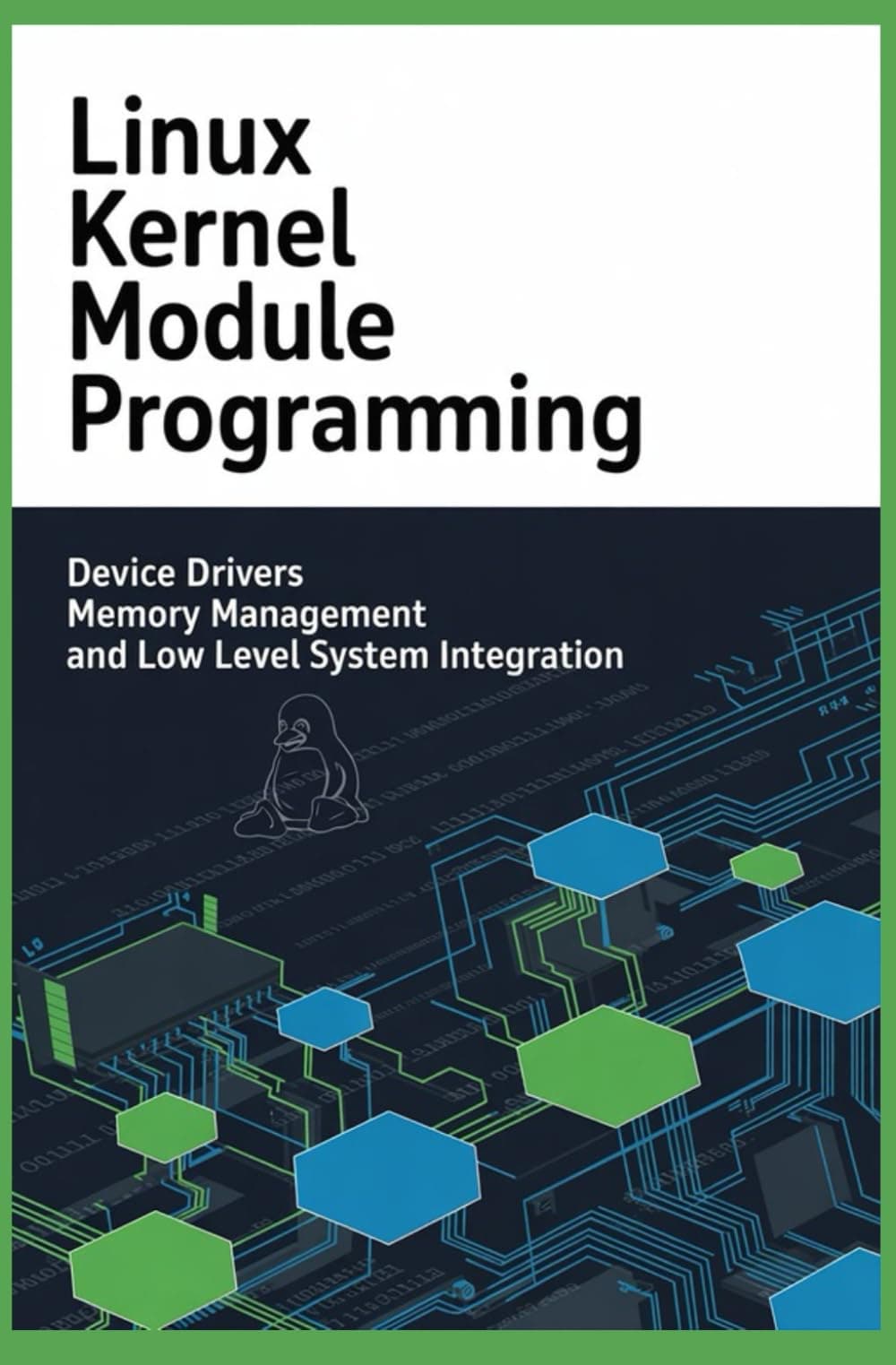 LINUX KERNEL MODULE PROGRAMMING: Device Drivers Memory Management and Low Level System Integration (Systems Programming & Low-Level Software Engineering)