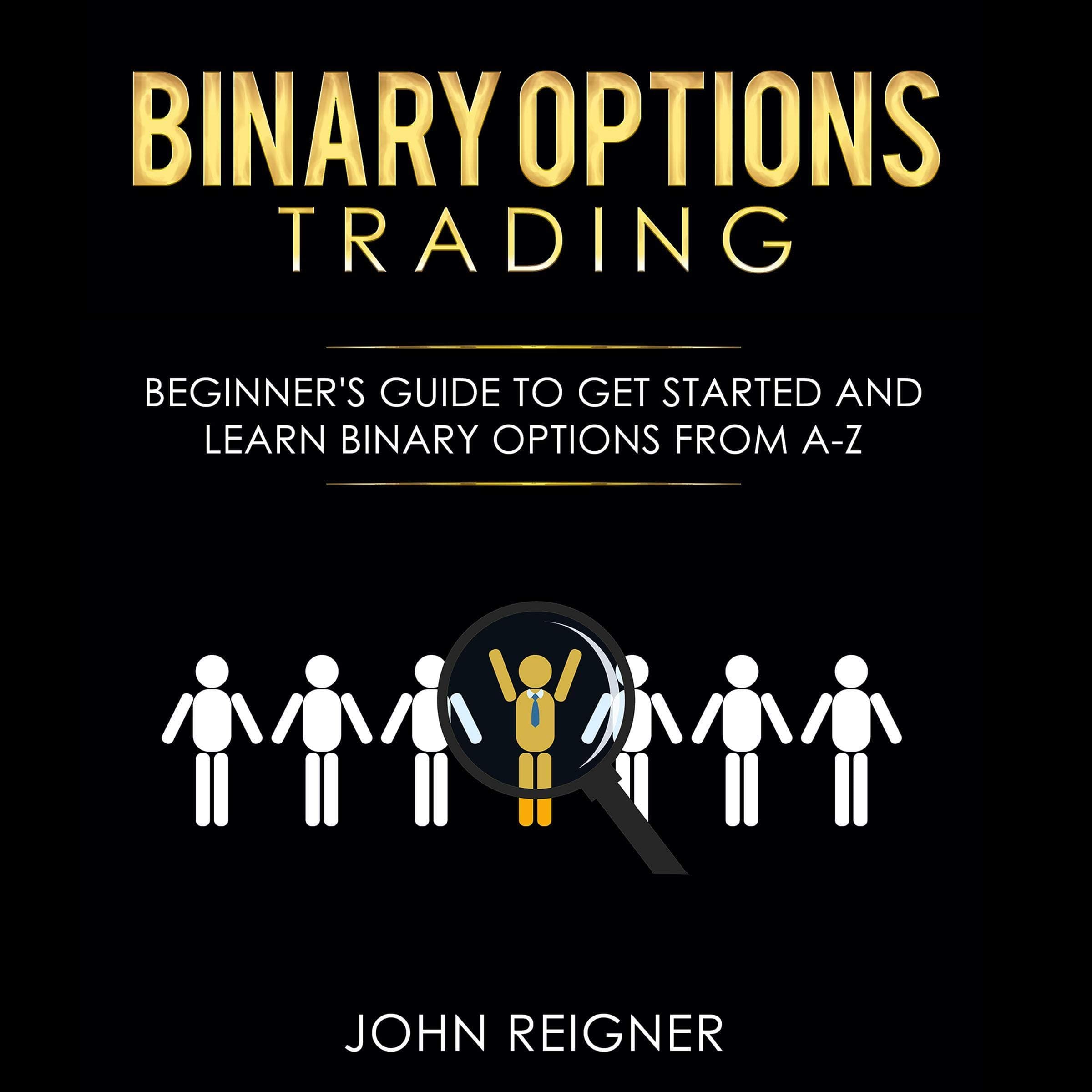 Binary Options trading: Comprehensive Beginner’s Guide to get Started and Learn Binary Options Trading from A-Z